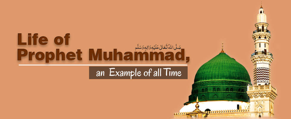 Life of Prophet Muhammad, an Example of all Time