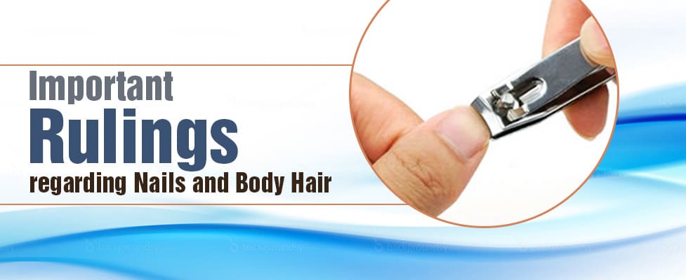 Important Rulings regarding Nails and Body Hair