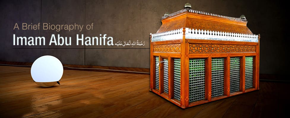 A Brief Biography of Imam Abu Hanifa رَحْمَۃُ اللہِ تَعَالٰی عَلَیْہِ 