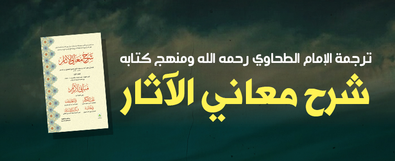 ترجمة الإمام الطحاوي رحمه الله ومنهج كتابه