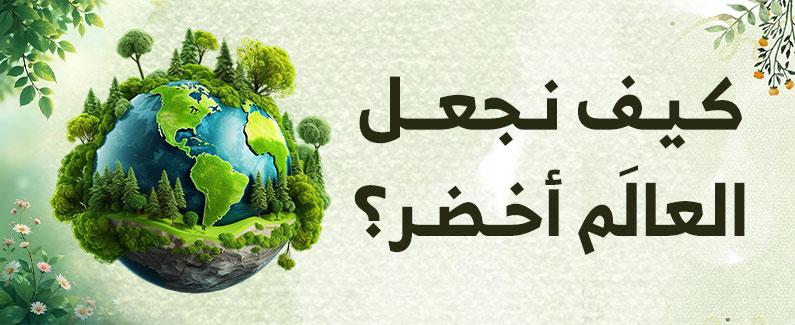 كيف نجعل العالَم أخضر  