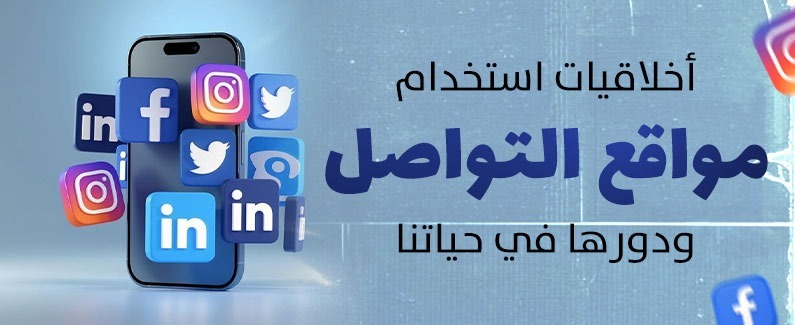 أخلاقيات استخدام مواقع التواصل ودورها في حياتنا