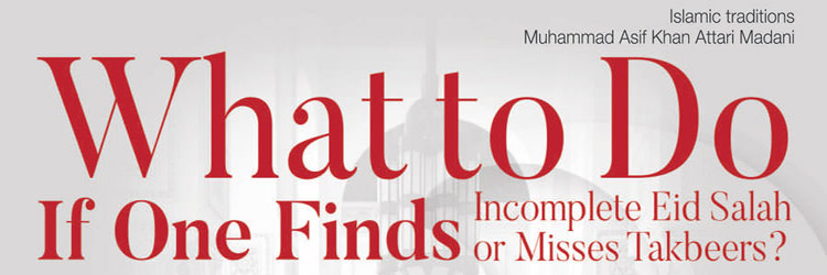 What to do if one finds incomplete Eid Salah or misses Takbeers?
